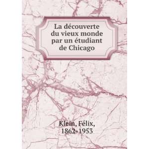  monde par un Ã©tudiant de Chicago: FeÌlix, 1862 1953 Klein: Books