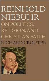 Reinhold Niebuhr On Politics, Religion, and Christian Faith 