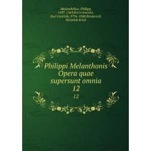 Opera quae supersunt omnia. 12 Philipp, 1497 1560,Bretschneider, Karl 