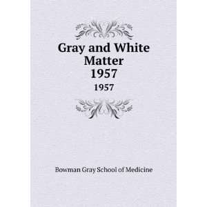  Gray and White Matter. 1957 Bowman Gray School of 
