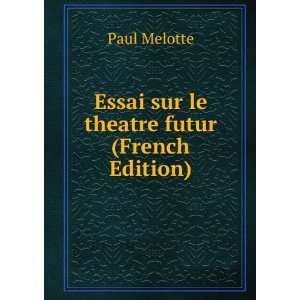    Essai sur le theatre futur (French Edition): Paul Melotte: Books