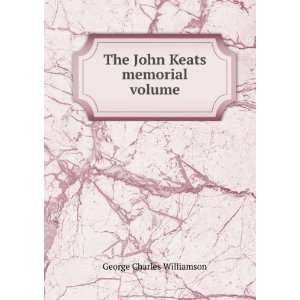    The John Keats memorial volume: George Charles Williamson: Books