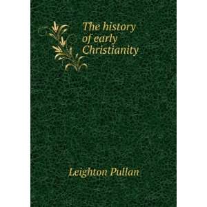  The history of early Christianity Leighton Pullan Books