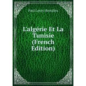   algÃ©rie Et La Tunisie (French Edition) Paul Leroy Beaulieu Books