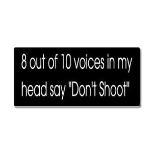   Voices In My Head Say Dont Shoot   Window Bumper Sticker: Automotive