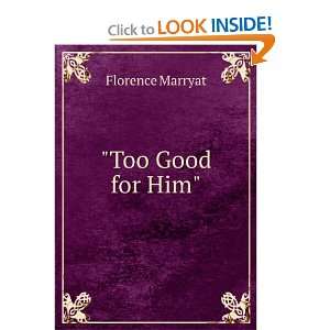  Too Good for Him Florence Marryat Books