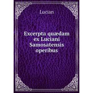    Excerpta quÃ¦dam ex Luciani Samosatensis operibus Lucian Books
