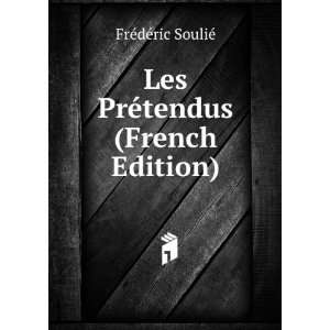  Les PrÃ©tendus (French Edition) FrÃ©dÃ©ric SouliÃ 