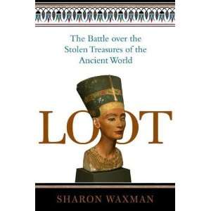  Loot The Battle over the Stolen Treasures of the Ancient 