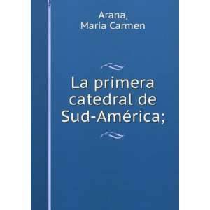   La primera catedral de Sud AmÃ©rica; MarÃ­a Carmen Arana Books