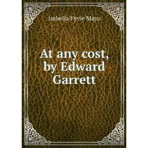  At any cost, by Edward Garrett: Isabella Fyvie Mayo: Books