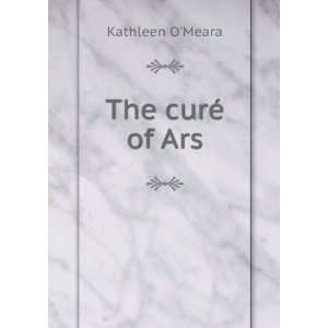  The curÃ© of Ars Kathleen OMeara Books
