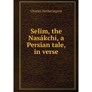  the NasÃ¡kchi, a Persian tale, in verse Charles Hetherington Books