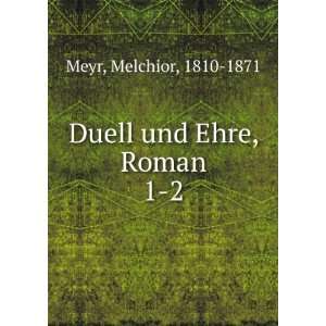    Duell und Ehre, Roman. 1 2 Melchior, 1810 1871 Meyr Books