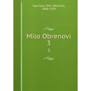    Milo Obrenovi. 3: Mih. (Mihailo), 1868 1924 Gavrilovi: Books