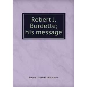   Robert J. Burdette; his message Robert J. 1844 1914 Burdette Books