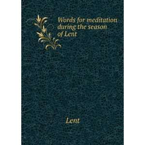    Words for meditation during the season of Lent Lent Books