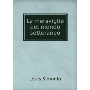 Le meraviglie del mondo sotteraneo Louis Simonin  Books