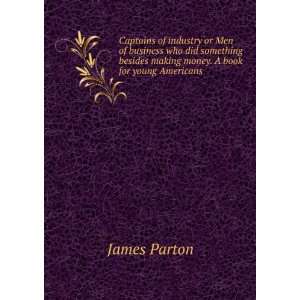   besides making money. A book for young Americans: James Parton: Books