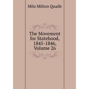   for Statehood, 1845 1846, Volume 26 Milo Milton Quaife Books