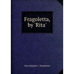    Fragoletta, by Rita. Eliza Margaret J . Humphreys Books