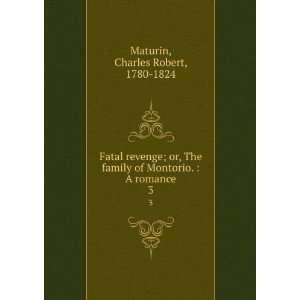   of Montorio.  A romance. 3 Charles Robert, 1780 1824 Maturin Books