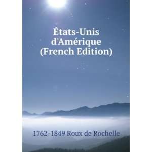   Unis dAmÃ©rique (French Edition) 1762 1849 Roux de Rochelle Books