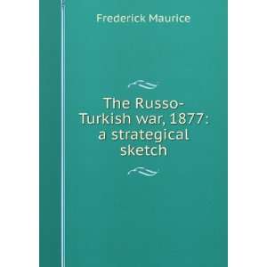  The Russo Turkish war, 1877 a strategical sketch 