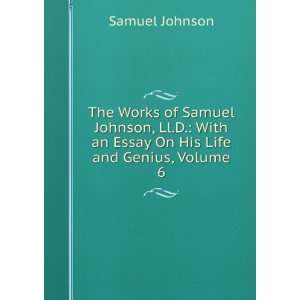  The Works of Samuel Johnson, Ll.D. With an Essay On His 