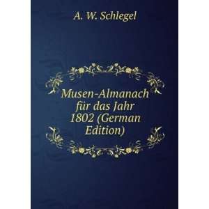   Almanach fÃ¼r das Jahr 1802 (German Edition): A. W. Schlegel: Books