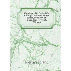   , PrÃ©cieux Et Singuliers . (French Edition) Pierre Leblanc Books