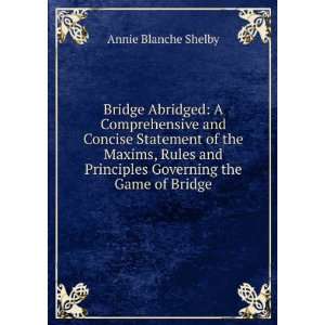  Principles Governing the Game of Bridge Annie Blanche Shelby Books