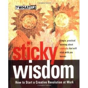  Sticky Wisdom How to Start a Creative Revolution at Work 
