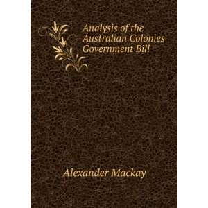   of the Australian Colonies Government Bill Alexander Mackay Books