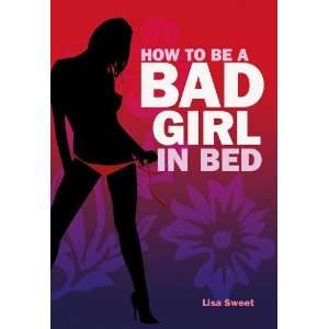  How to Be a Bad Girl in Bed [Hardcover] Lisa Sweet Books