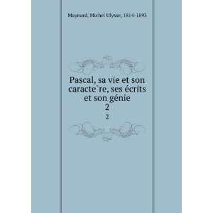   eÌcrits et son geÌnie. 2 Michel Ulysse, 1814 1893 Maynard Books