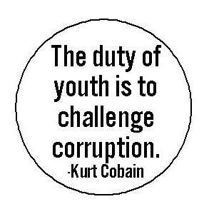 THE DUTY OF YOUTH IS TO CHALLENGE CORRUPTION Kurt Cobain Quote Pinback 