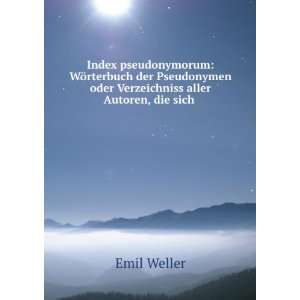   oder Verzeichniss aller Autoren, die sich . Emil Weller Books