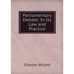   Parliamentary Debate In Its Law and Practice Charles Willett Books