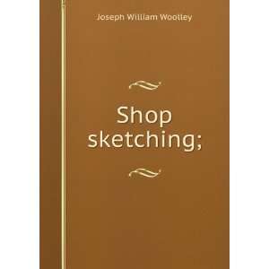  Shop sketching; Joseph William Woolley Books