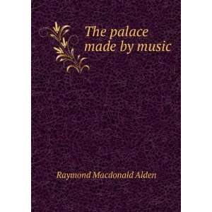  The palace made by music Raymond Macdonald Alden Books