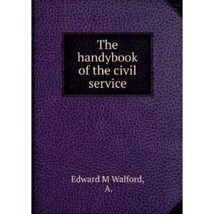    The handybook of the civil service A. Edward M Walford Books