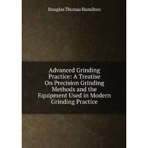   Equipment Used in Modern Grinding Practice Douglas Thomas Hamilton