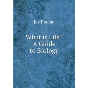  What is Life? A Guide to Biology Jay Phelan Books
