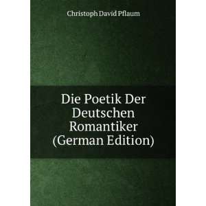 Die Poetik Der Deutschen Romantiker (German Edition) Christoph David 