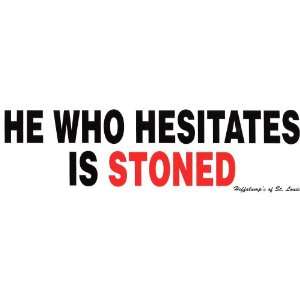  HE WHO HESITATES IS STONED decal bumper sticker 