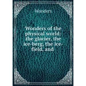   , the Ice Berg, the Ice Field, and the Avalanche Wonders Books