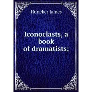  Iconoclasts, a book of dramatists; Huneker James Books