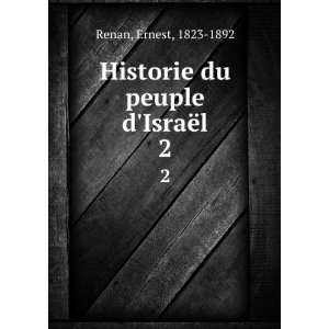  Historie du peuple dIsraÃ«l. 2 Ernest, 1823 1892 Renan 