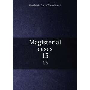  Magisterial cases. 13 Great Britain. Court of Criminal 